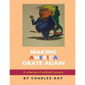 Making America Grate Again: A collection of political cartoons