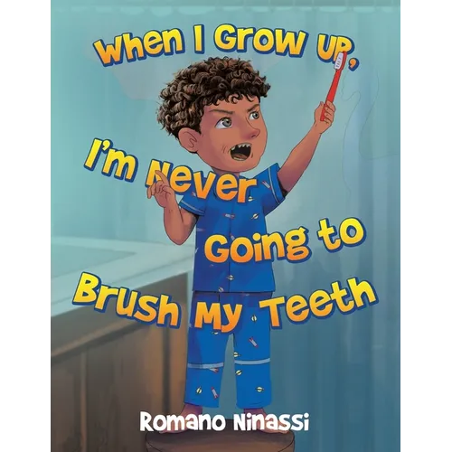When I Grow Up, I'm Never Going to Brush My Teeth