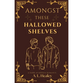 Amongst These Hallowed Shelves