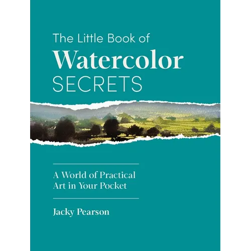 The Little Book of Watercolor Secrets: A World of Practical Art in Your Pocket