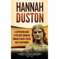 Hannah Duston: A Captivating Guide to the First American Woman to Have a Statue Built in Her Honor