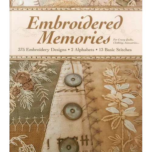 Embroidered Memories: - 375 Embroidery Designs - 2 Alphabets - 13 Basic Stitches - For Crazy Quilts, Clothing, Accessories...