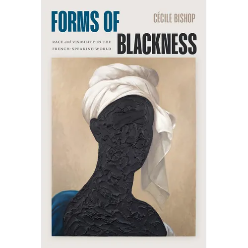 Forms of Blackness: Race and Visibility in the French-Speaking World