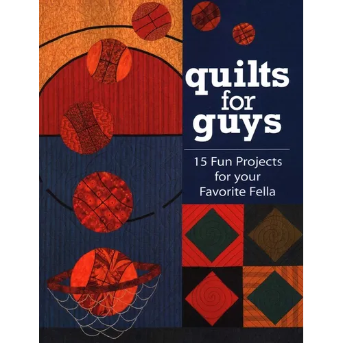 Quilts for Guys: 15 Fun Projects for Your Favorite Fella
