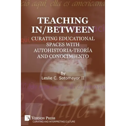 Teaching In/Between: Curating Educational Spaces with autohistoria-teoría and conocimiento