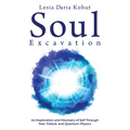 Soul Excavation: An Exploration and Discovery of Self Through Fear, Failure, and Quantum Physics