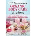 101 Homemade Organic Body Care Recipes