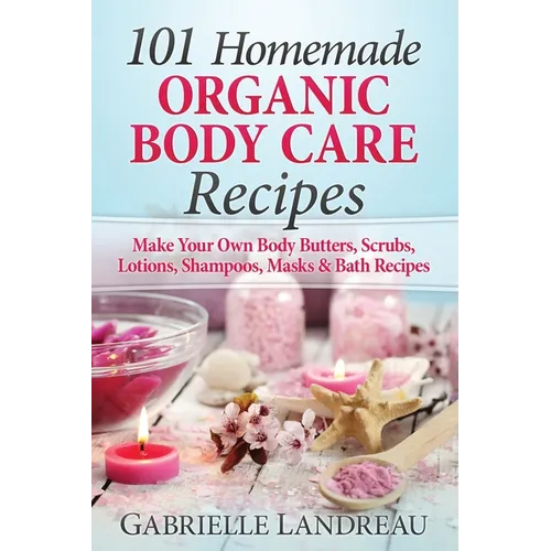 101 Homemade Organic Body Care Recipes