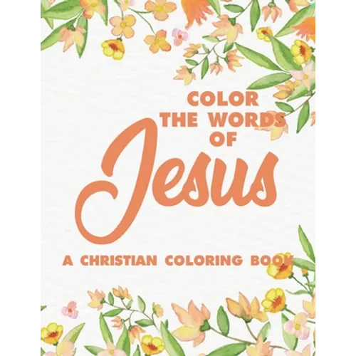 Color the Words of Jesus a Christian Coloring Book: Bible Verse Coloring Book for Adults- Religious Coloring Pages for Prayer Time Stress Relief and R