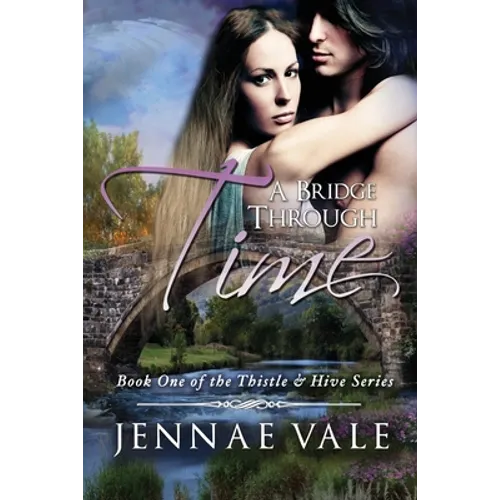 A Bridge Through Time: Book 1 of The Thistle & Hive Series