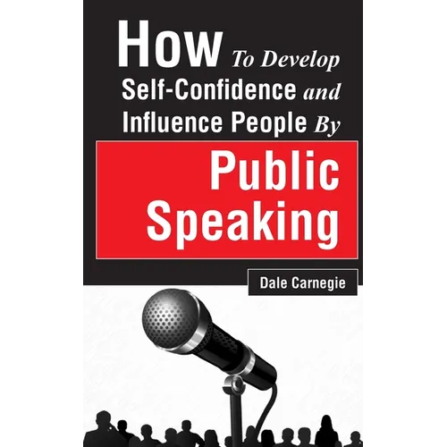 How to Develop Self-Confidence and Influence People by Public Speaking