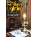 The Book of Non-Electric Lighting: The Classic Guide to the Safe Use of Candles, Fuel Lamps, Lanterns, Gaslights & Fire-View Stoves