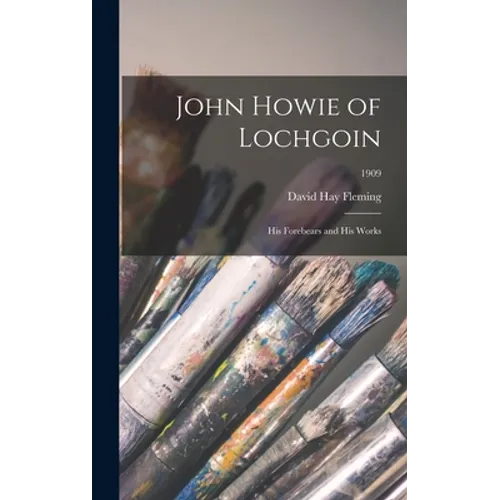 John Howie of Lochgoin: His Forebears and His Works; 1909
