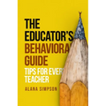 The Educator's Behavorial Guide: Tips for Every Teacher