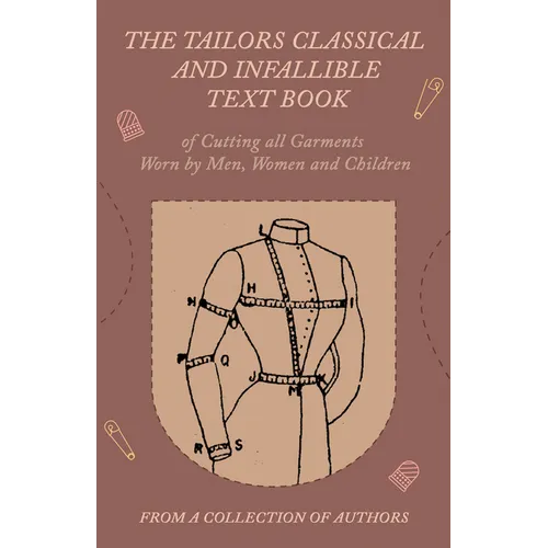 The Tailors Classical and Infallible Text Book of Cutting all Garments Worn by Men, Women and Children
