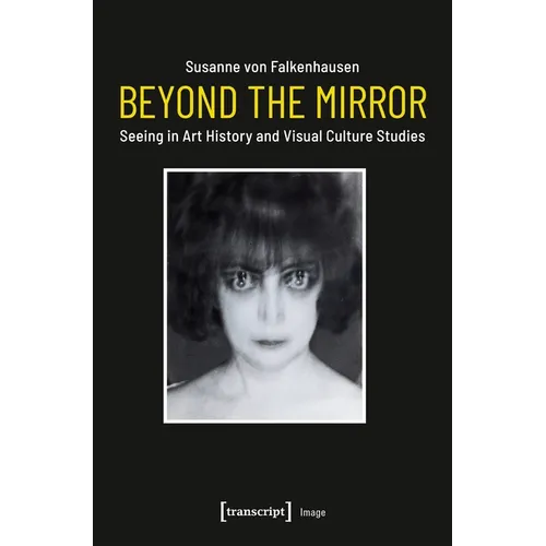 Beyond the Mirror: Seeing in Art History and Visual Culture Studies