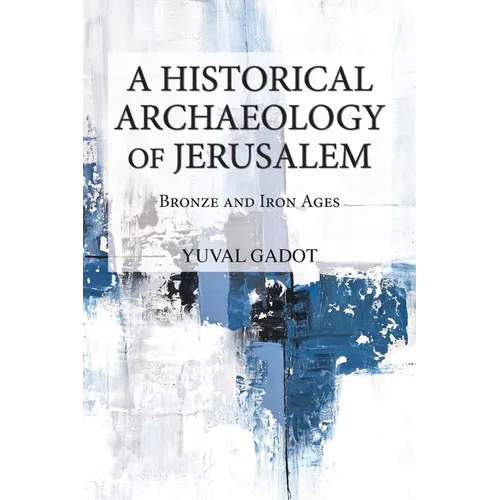A Historical Archaeology of Jerusalem: Bronze and Iron Ages