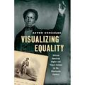 Visualizing Equality: African American Rights and Visual Culture in the Nineteenth Century