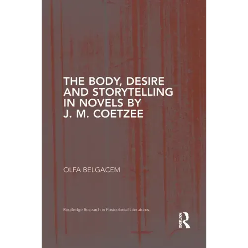 The Body, Desire and Storytelling in Novels by J. M. Coetzee