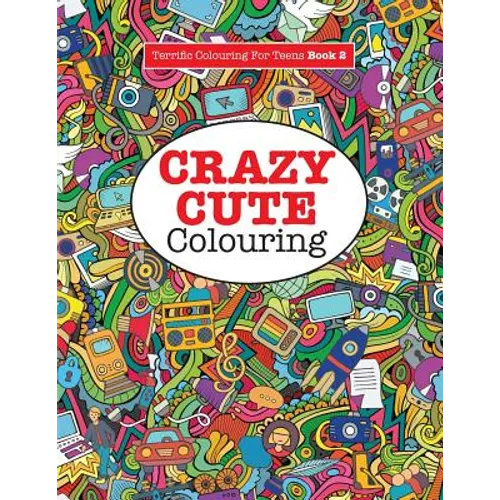 Crazy Cute Colouring (Terrific Colouring For Teens )