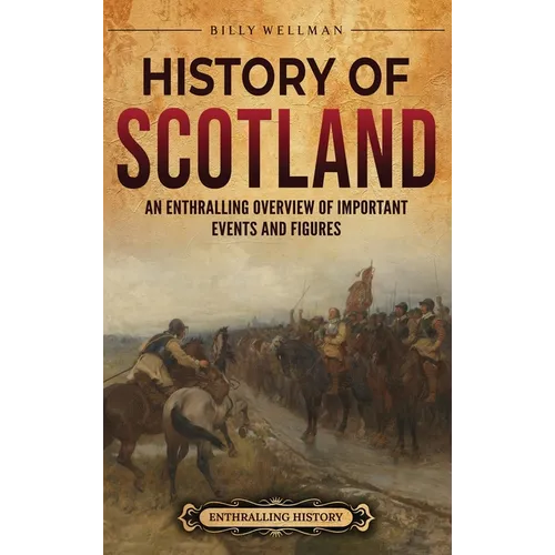 History of Scotland: An Enthralling Overview of Important Events and Figures