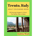 Trento, Italy Adult Colouring Book: 30 Stunning Images to Colour: The Perfect Way to Relax