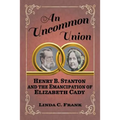 An Uncommon Union: Henry B. Stanton and the Emancipation of Elizabeth Cady