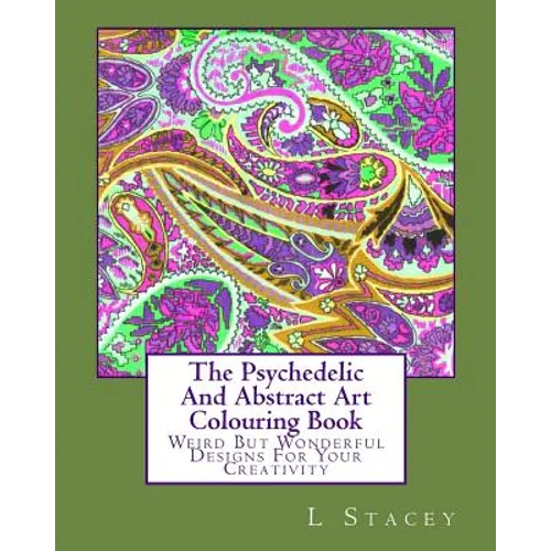 The Psychedelic And Abstract Art Colouring Book: Weird But Wonderful Designs For Your Creativity