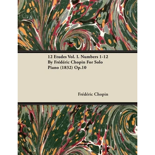 12 Etudes Vol. I. Numbers 1-12 by Fr D Ric Chopin for Solo Piano (1832) Op.10