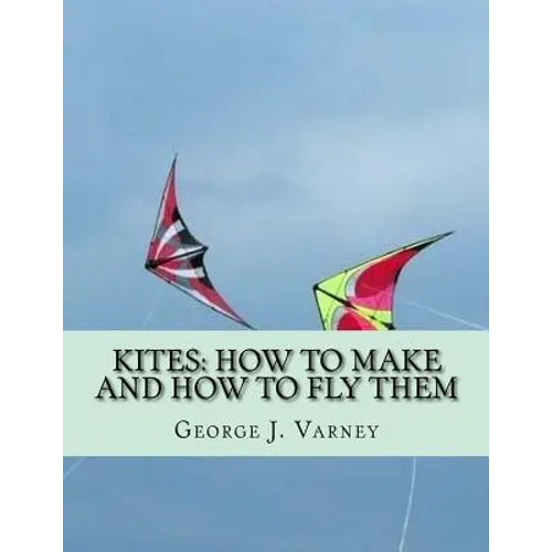 Kites: How To Make and How To Fly Them