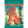 The Sheela-na-Gigs of Ireland and Britain: The Divine Hag of the Christian Celts - An Illustrated Guide