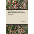 A Collection of Patterns for Knitting Children's and Babies Garments