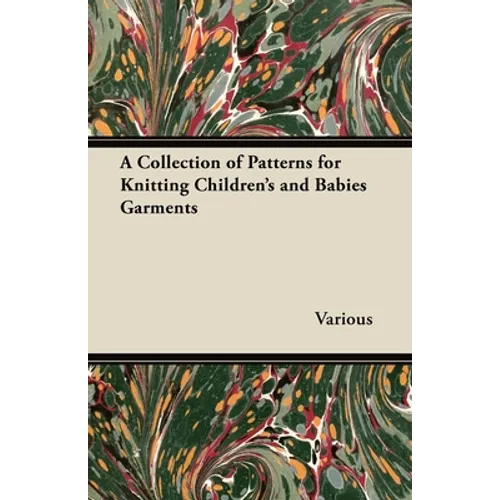 A Collection of Patterns for Knitting Children's and Babies Garments