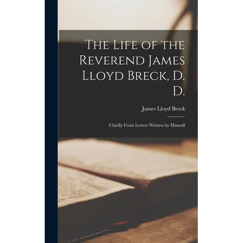 The Life of the Reverend James Lloyd Breck, D. D.: Chiefly From Letters Written by Himself