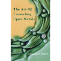 The Art Of Enameling Upon Metals