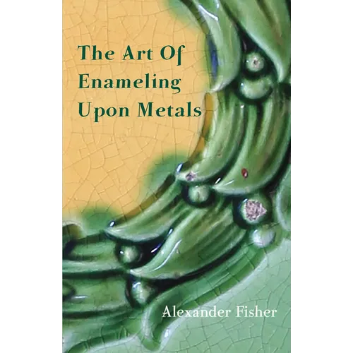 The Art Of Enameling Upon Metals