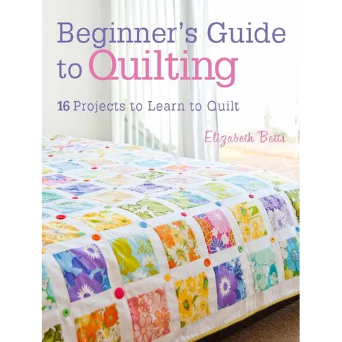 Beginner's Guide to Quilting: 16 Projects to Learn to Quilt