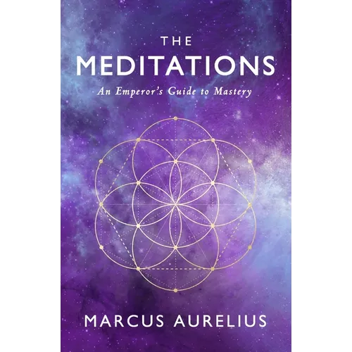 The Meditations: An Emperor's Guide to Mastery