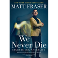 We Never Die: Secrets of the Afterlife