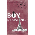 Boy, Resisting: Silent, Spy, Survivor?: A gripping, diary style, middle grade novel set in WW2 Occupied Paris