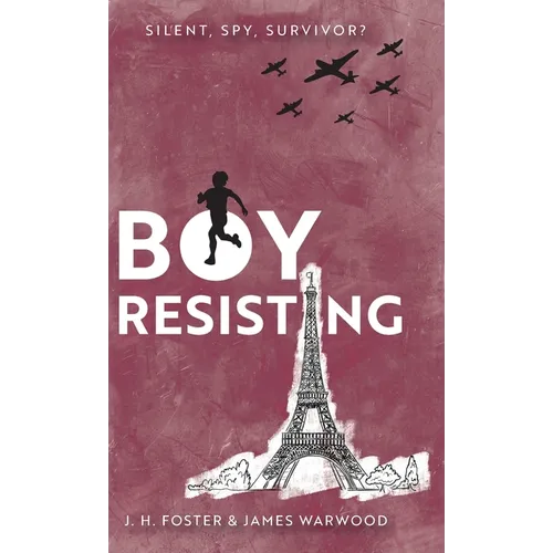 Boy, Resisting: Silent, Spy, Survivor?: A gripping, diary style, middle grade novel set in WW2 Occupied Paris