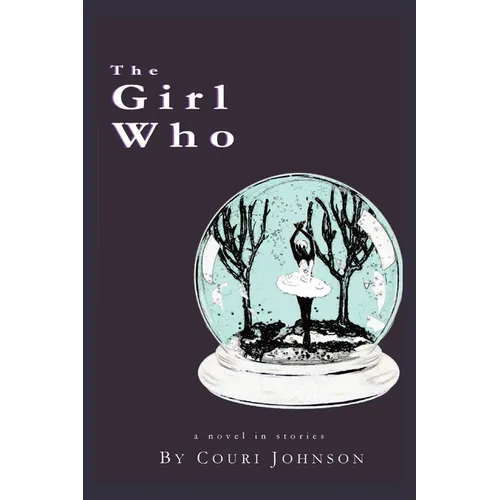 The Girl Who: A Novel in Stories: A Novel in Stories