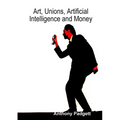 Art, Unions, Artificial Intelligence and Money