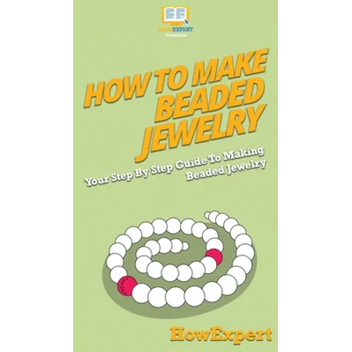How To Make Beaded Jewelry: Your Step By Step Guide To Making Beaded Jewelry