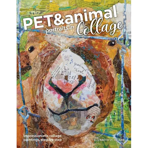 Pet and Animal Portraits in Collage: Impressionistic Collage Paintings, Step-by-Step