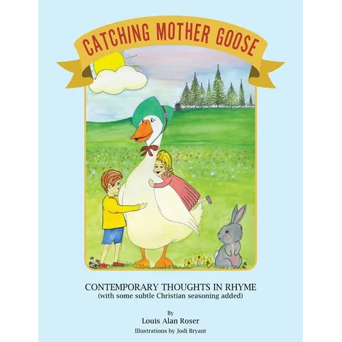 Catching Mother Goose: Contemporary Thoughts in Rhyme (with some subtle Christian seasoning added)
