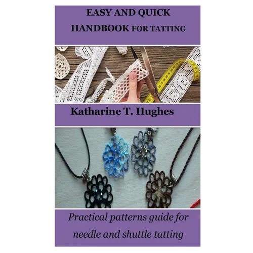 Easy and Quick Handbook for Tatting: Practical patterns guide for needle and shuttle tatting