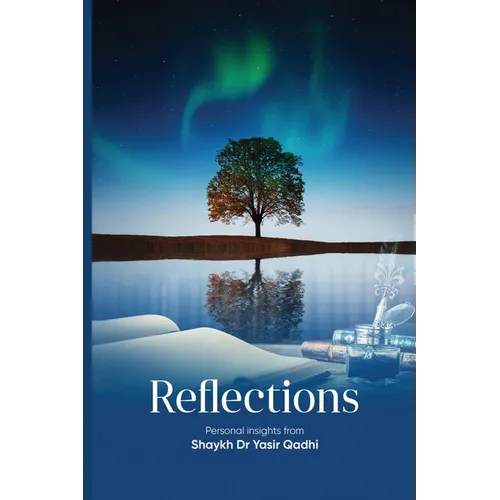 Reflections: Personal Insights From Shaykh Dr. Yasir Qadhi
