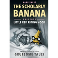 The Scholarly Banana Presents Little Red Riding Hood: A Bonkers History of Three Gruesome Tales