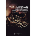 The Unknown in Design, Art, and Technology: Contributions to a Philosophy of Making